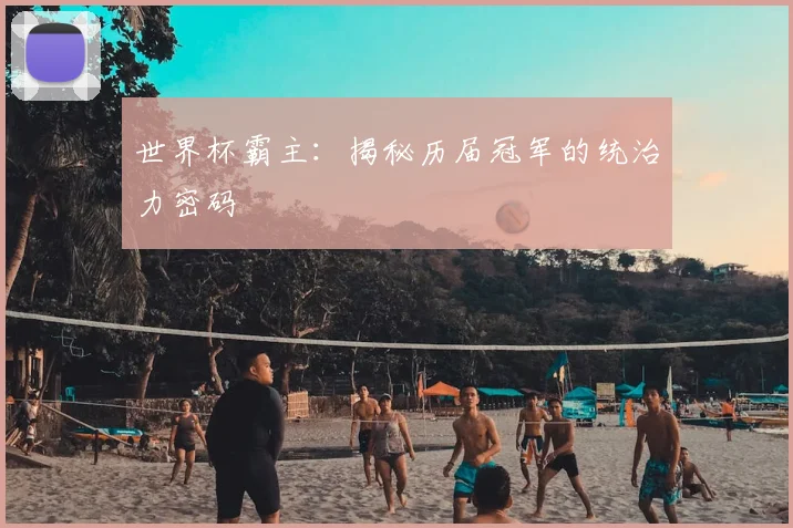 世界杯霸主：揭秘历届冠军的统治力密码