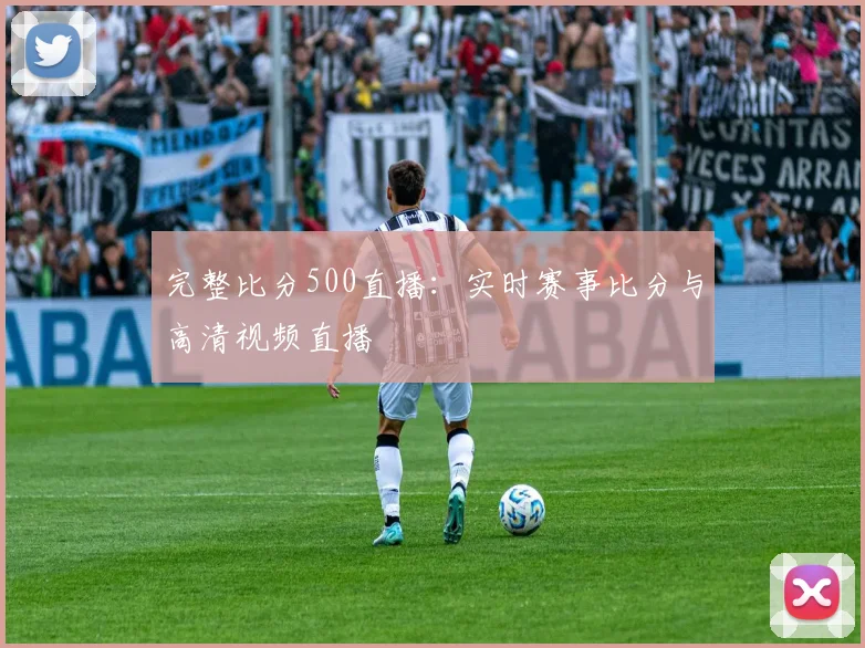 完整比分500直播：实时赛事比分与高清视频直播