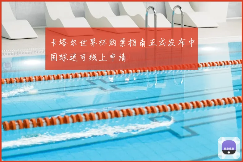 卡塔尔世界杯购票指南正式发布中国球迷可线上申请